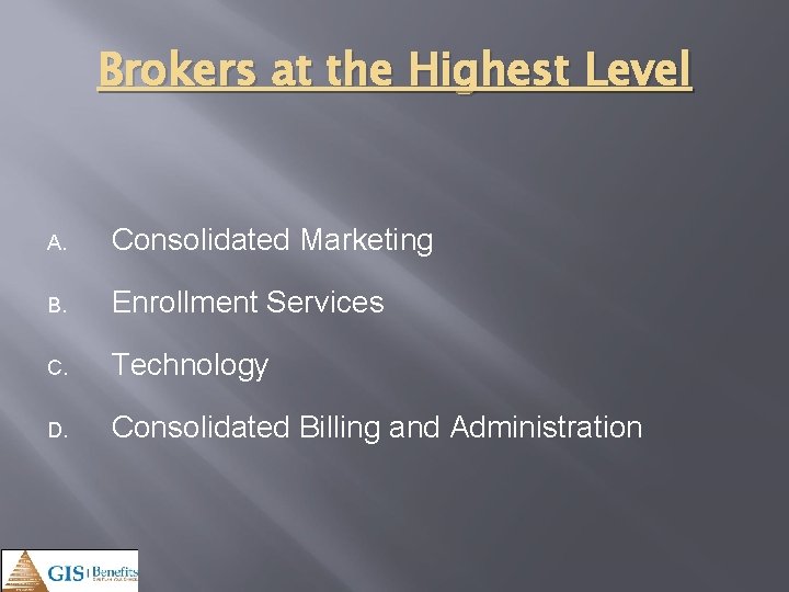 Brokers at the Highest Level A. Consolidated Marketing B. Enrollment Services C. Technology D.
