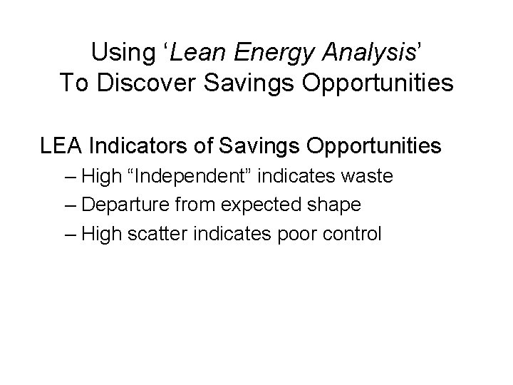 Using ‘Lean Energy Analysis’ To Discover Savings Opportunities LEA Indicators of Savings Opportunities –