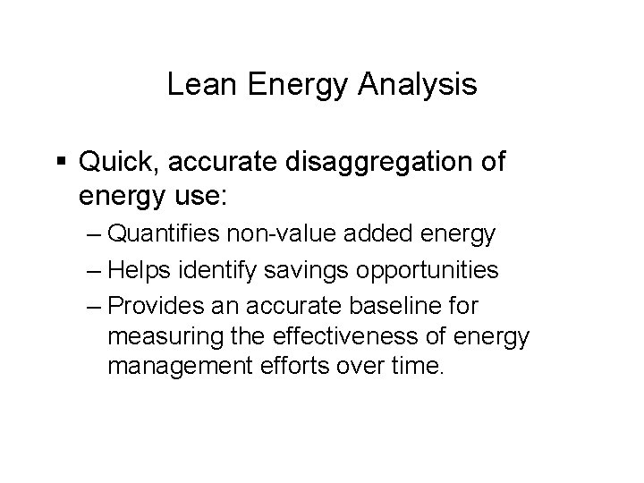 Lean Energy Analysis § Quick, accurate disaggregation of energy use: – Quantifies non-value added
