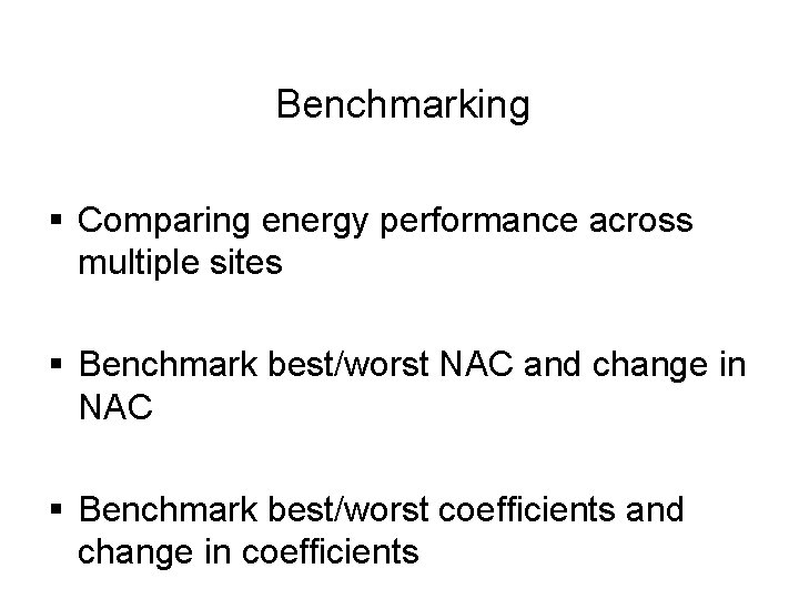 Benchmarking § Comparing energy performance across multiple sites § Benchmark best/worst NAC and change