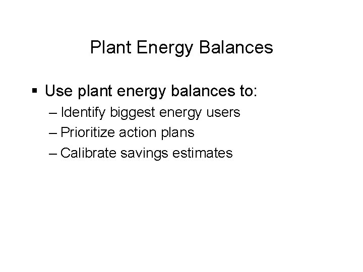 Plant Energy Balances § Use plant energy balances to: – Identify biggest energy users