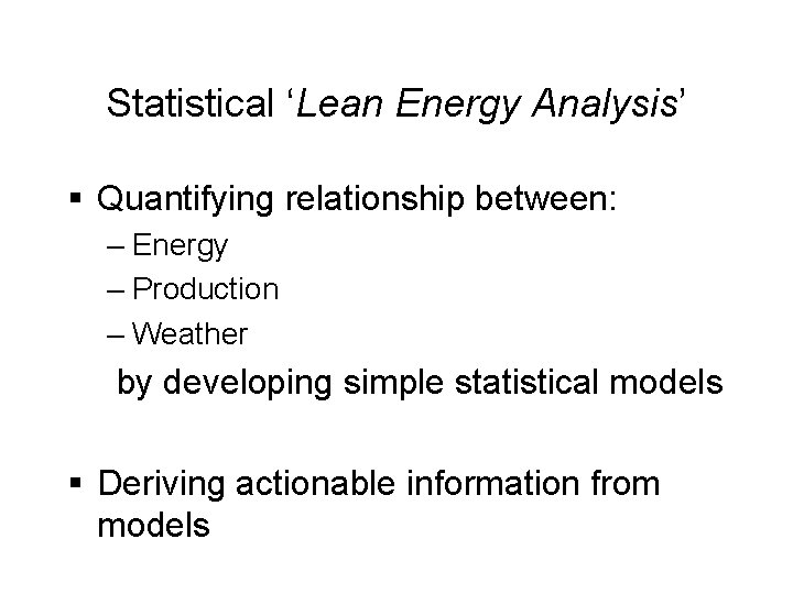 Statistical ‘Lean Energy Analysis’ § Quantifying relationship between: – Energy – Production – Weather