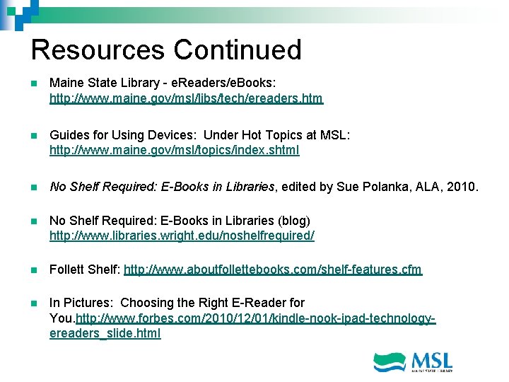 Resources Continued n Maine State Library - e. Readers/e. Books: http: //www. maine. gov/msl/libs/tech/ereaders.