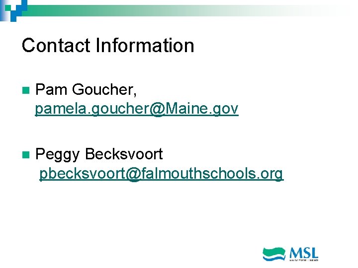 Contact Information n Pam Goucher, pamela. goucher@Maine. gov n Peggy Becksvoort pbecksvoort@falmouthschools. org 