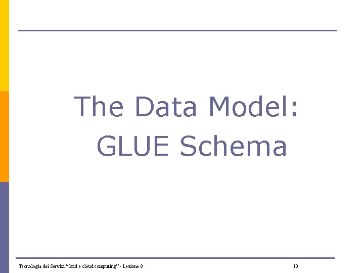 The Data Model: GLUE Schema Tecnologia dei Servizi “Grid e cloud computing” - Lezione