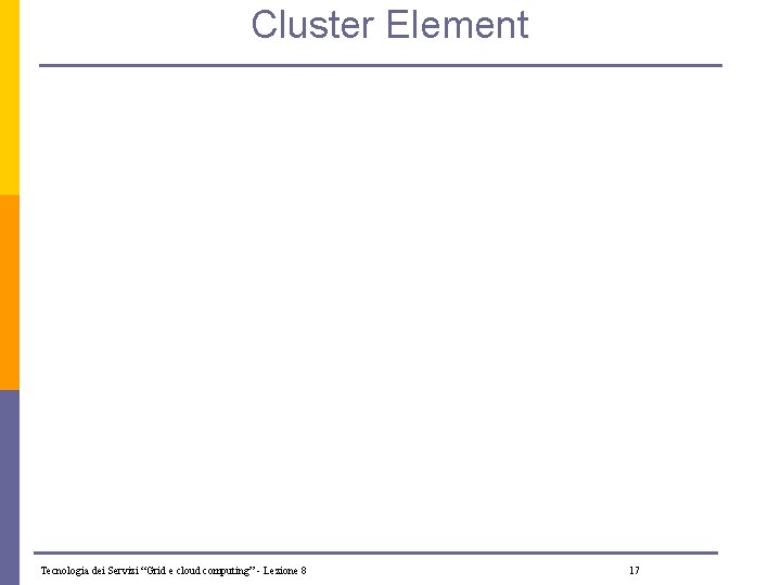 Cluster Element Tecnologia dei Servizi “Grid e cloud computing” - Lezione 8 17 