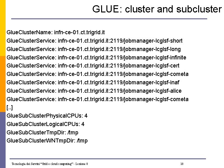 GLUE: cluster and subcluster Glue. Cluster. Name: infn-ce-01. ct. trigrid. it Glue. Cluster. Service: