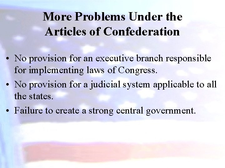 More Problems Under the Articles of Confederation • No provision for an executive branch