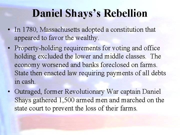 Daniel Shays’s Rebellion • In 1780, Massachusetts adopted a constitution that appeared to favor