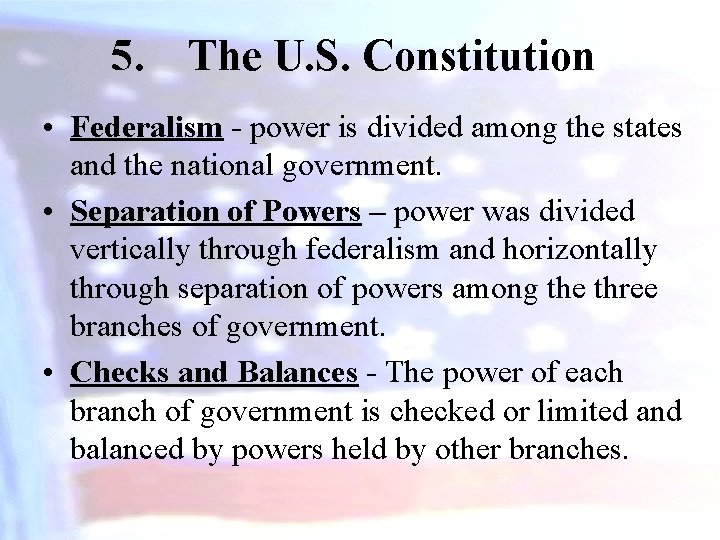 5. The U. S. Constitution • Federalism - power is divided among the states