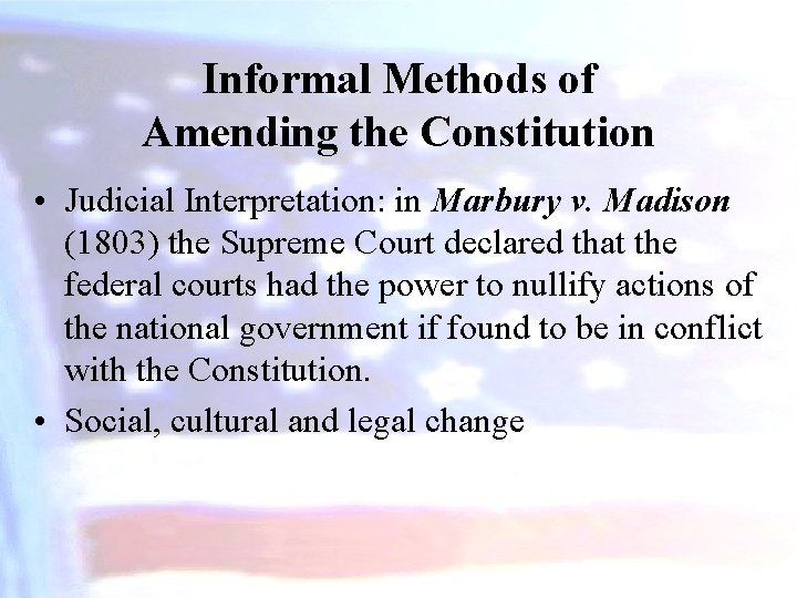 Informal Methods of Amending the Constitution • Judicial Interpretation: in Marbury v. Madison (1803)