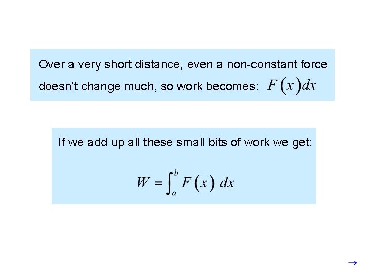 Over a very short distance, even a non-constant force doesn’t change much, so work