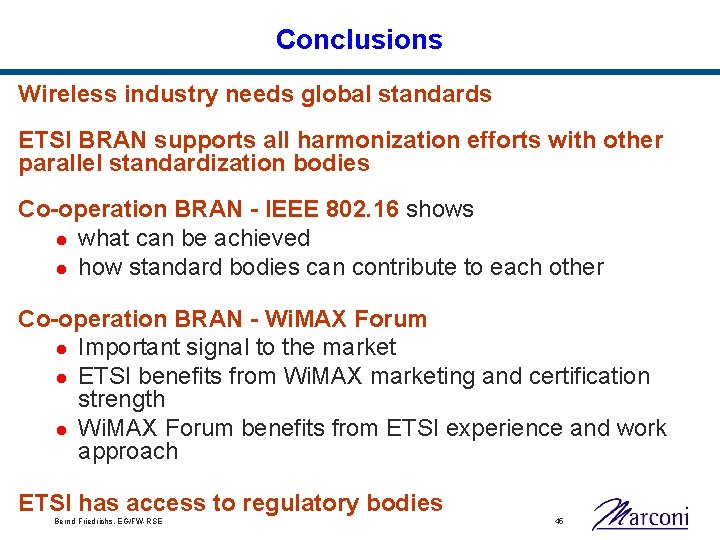 Conclusions Wireless industry needs global standards ETSI BRAN supports all harmonization efforts with other