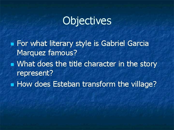 Objectives n n n For what literary style is Gabriel Garcia Marquez famous? What