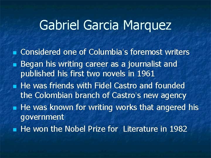 Gabriel Garcia Marquez n n n Considered one of Columbia’s foremost writers Began his