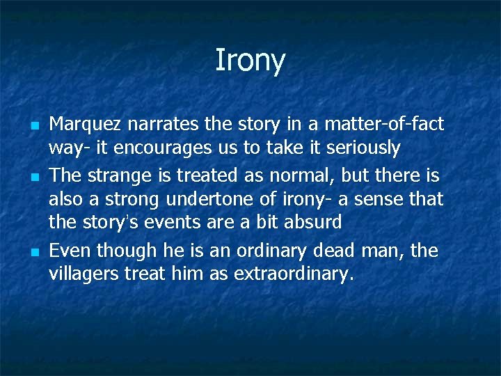 Irony n n n Marquez narrates the story in a matter-of-fact way- it encourages