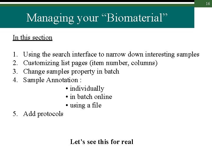 16 Managing your “Biomaterial” In this section 1. 2. 3. 4. Using the search