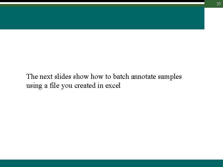 35 The next slides show to batch annotate samples using a file you created