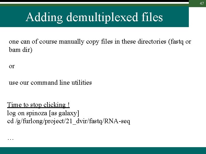 47 Adding demultiplexed files one can of course manually copy files in these directories