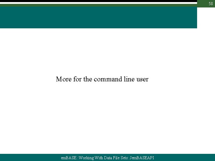 58 More for the command line user em. BASE: : Working With Data File