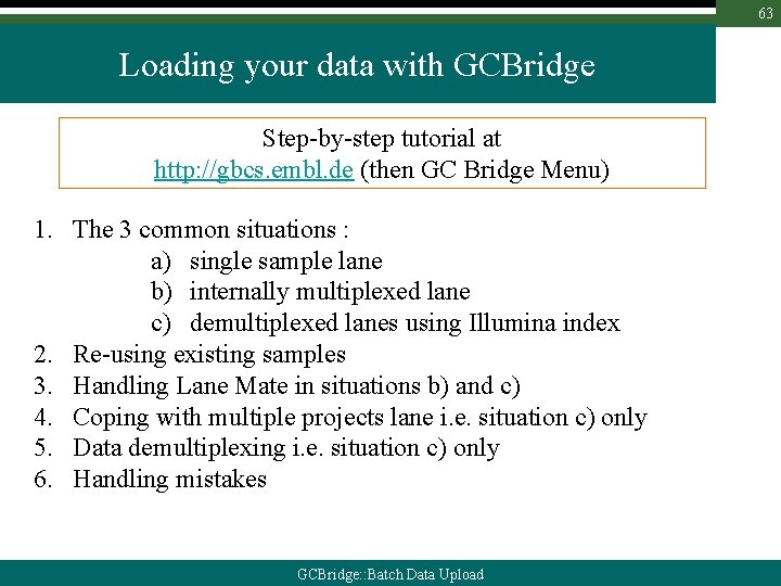 63 Loading your data with GCBridge Step-by-step tutorial at http: //gbcs. embl. de (then