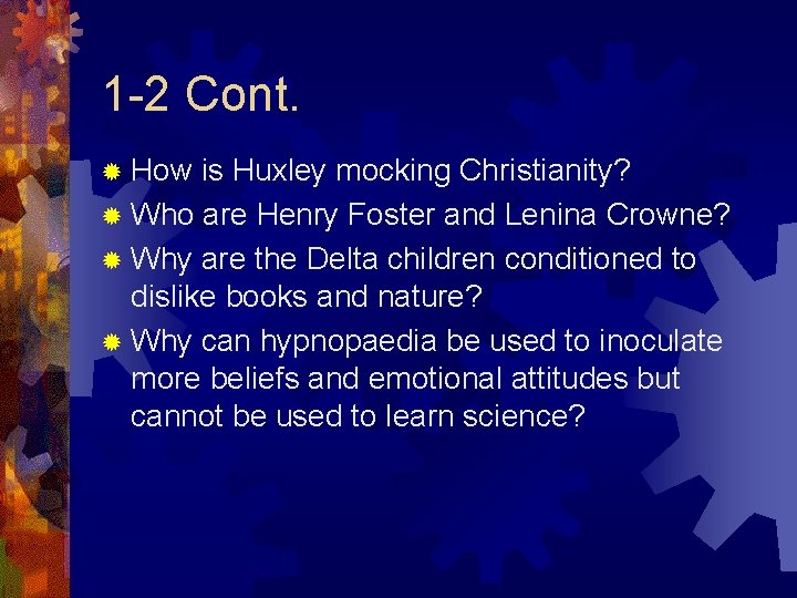1 -2 Cont. ® How is Huxley mocking Christianity? ® Who are Henry Foster