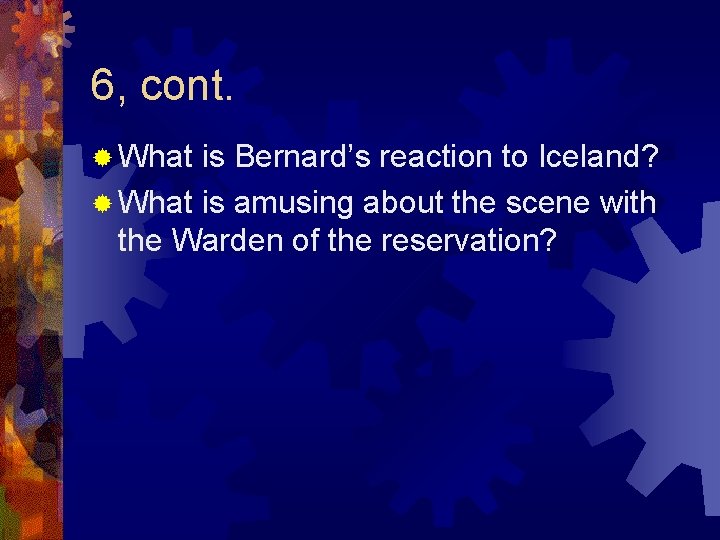 6, cont. ® What is Bernard’s reaction to Iceland? ® What is amusing about