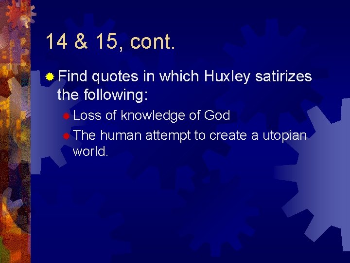 14 & 15, cont. ® Find quotes in which Huxley satirizes the following: ®