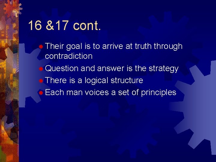 16 &17 cont. ® Their goal is to arrive at truth through contradiction ®