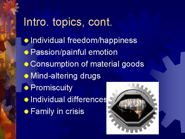 Intro. topics, cont. ® Individual freedom/happiness ® Passion/painful emotion ® Consumption of material goods