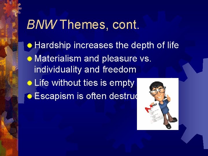 BNW Themes, cont. ® Hardship increases the depth of life ® Materialism and pleasure