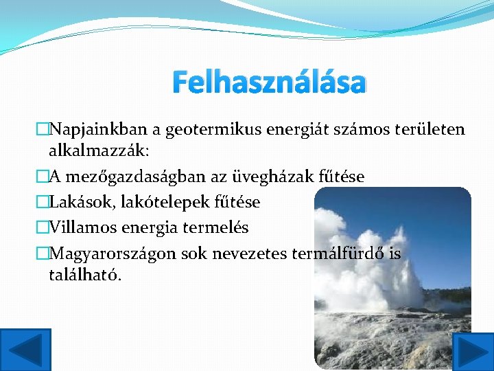 Felhasználása �Napjainkban a geotermikus energiát számos területen alkalmazzák: �A mezőgazdaságban az üvegházak fűtése �Lakások,
