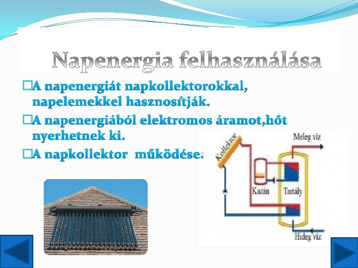 �A napenergiát napkollektorokkal, napelemekkel hasznosítják. �A napenergiából elektromos áramot, hőt nyerhetnek ki. �A napkollektor