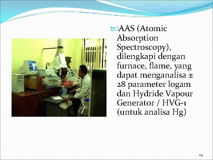  AAS (Atomic Absorption Spectroscopy), dilengkapi dengan furnace, flame, yang dapat menganalisa ± 28