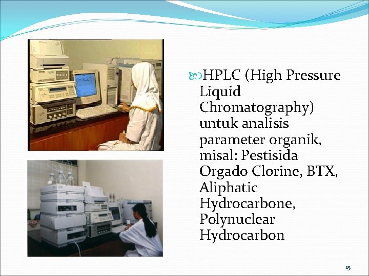  HPLC (High Pressure Liquid Chromatography) untuk analisis parameter organik, misal: Pestisida Orgado Clorine,