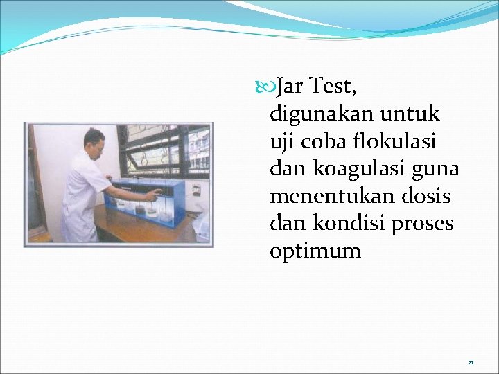  Jar Test, digunakan untuk uji coba flokulasi dan koagulasi guna menentukan dosis dan