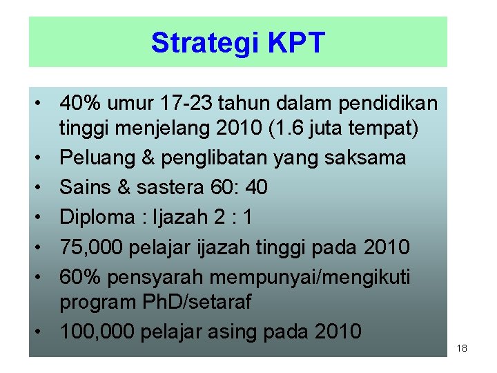 Strategi KPT • 40% umur 17 -23 tahun dalam pendidikan tinggi menjelang 2010 (1.