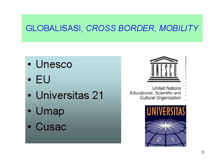 GLOBALISASI, CROSS BORDER, MOBILITY • • • Unesco EU Universitas 21 Umap Cusac 3