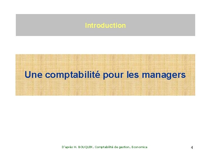 Introduction Une comptabilité pour les managers D’après H. BOUQUIN, Comptabilité de gestion, Economica 4