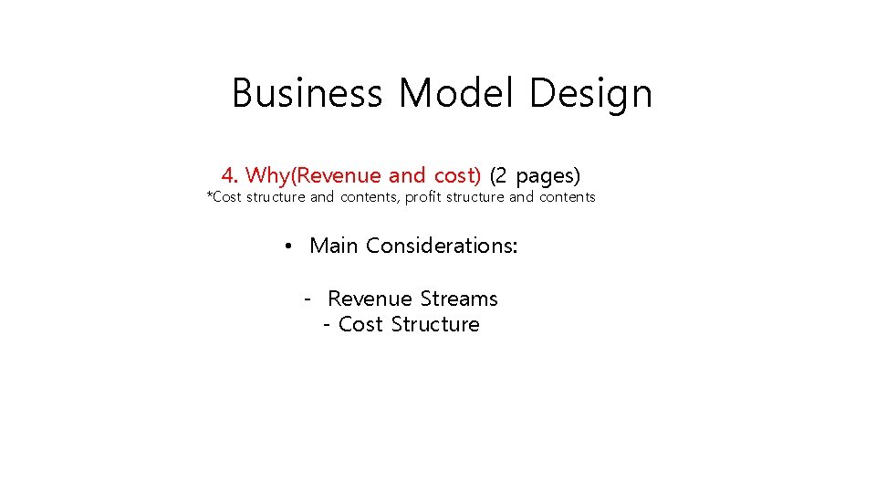 Business Model Design 4. Why(Revenue and cost) (2 pages) *Cost structure and contents, profit