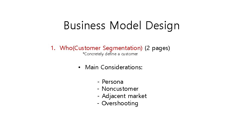 Business Model Design 1. Who(Customer Segmentation) (2 pages) *Concretely define a customer • Main