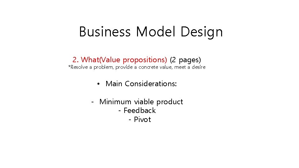 Business Model Design 2. What(Value propositions) (2 pages) *Resolve a problem, provide a concrete
