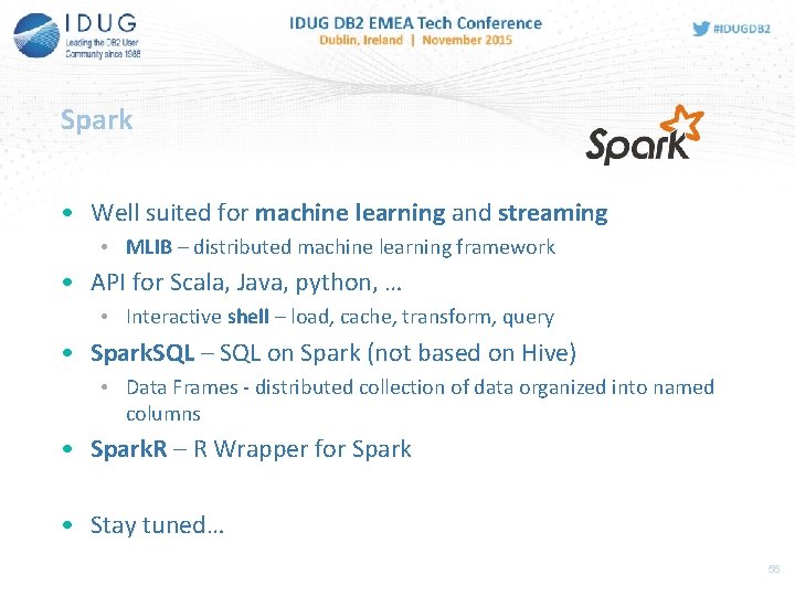 Spark • Well suited for machine learning and streaming • MLIB – distributed machine