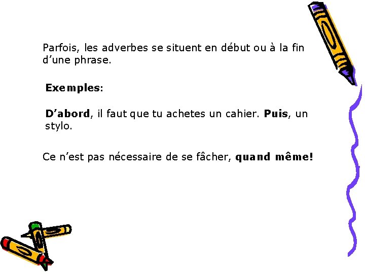 Parfois, les adverbes se situent en début ou à la fin d’une phrase. Exemples: Parfois, les adverbes se situent en début ou à la fin d’une phrase. Exemples: