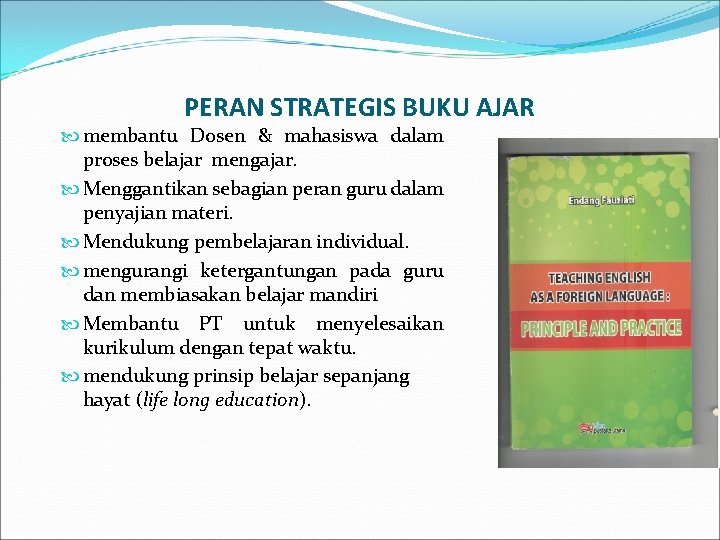 PERAN STRATEGIS BUKU AJAR membantu Dosen & mahasiswa dalam proses belajar mengajar. Menggantikan sebagian