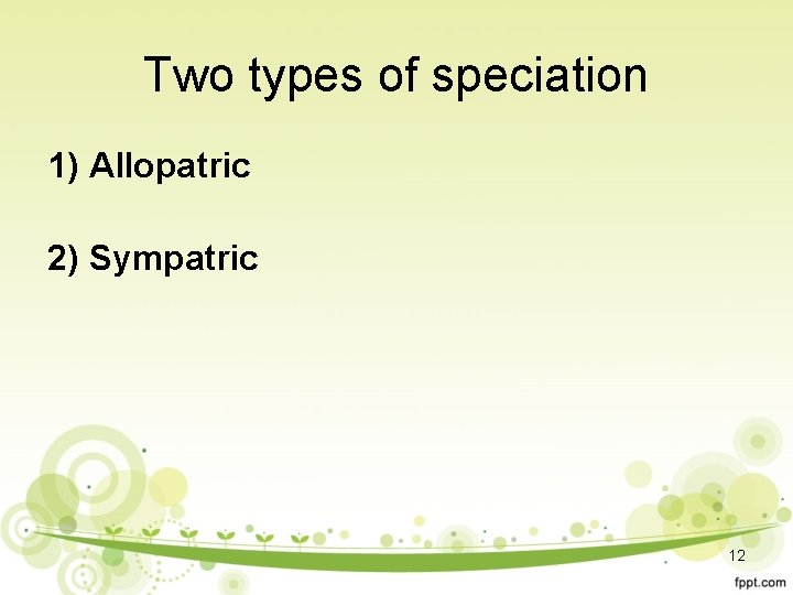Two types of speciation 1) Allopatric 2) Sympatric 12 