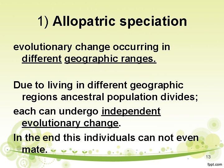 1) Allopatric speciation evolutionary change occurring in different geographic ranges. Due to living in