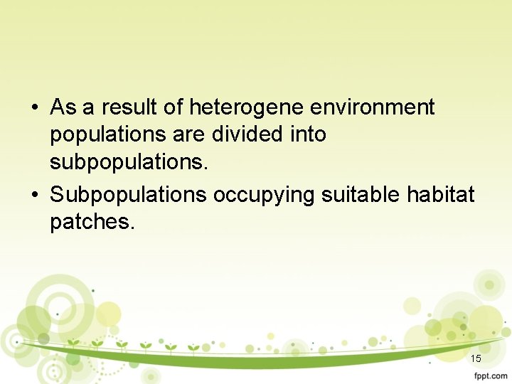  • As a result of heterogene environment populations are divided into subpopulations. •