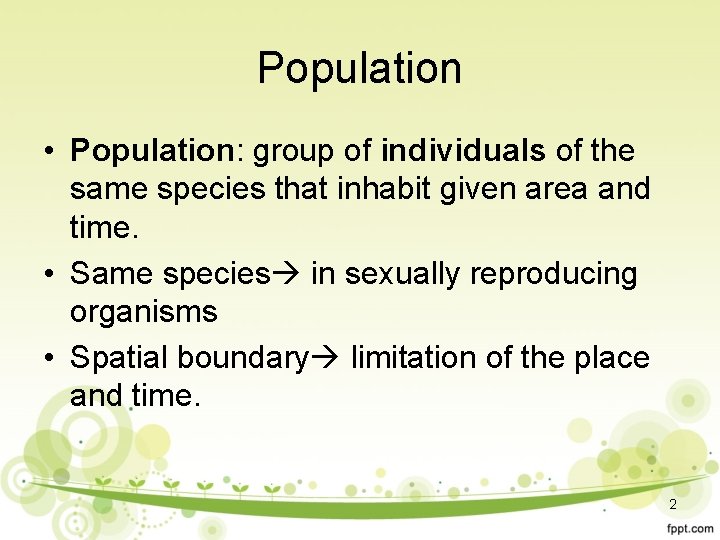 Population • Population: group of individuals of the same species that inhabit given area