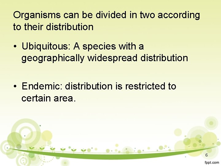 Organisms can be divided in two according to their distribution • Ubiquitous: A species